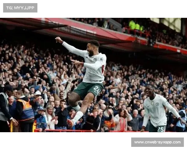 切尔西客场三球大胜诺丁汉森林内托詹姆斯闪耀全场助球队豪取胜利